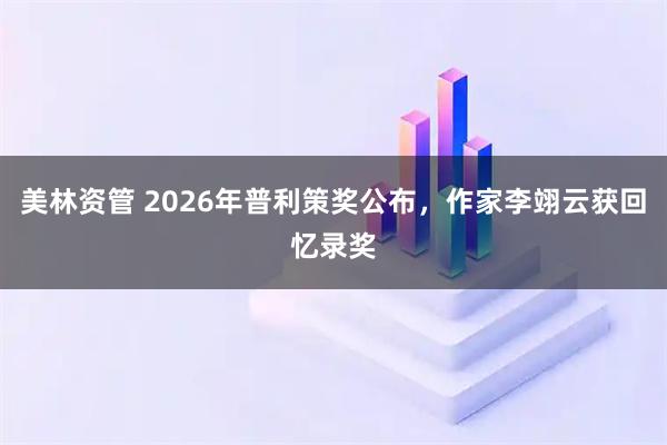 美林资管 2026年普利策奖公布，作家李翊云获回忆录奖